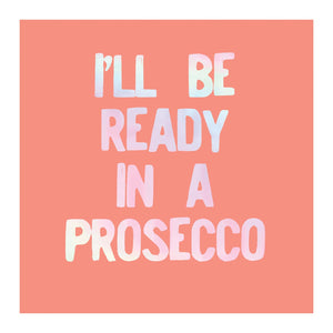 I'll Be Ready in a Prosecco - Cocktail Napkin