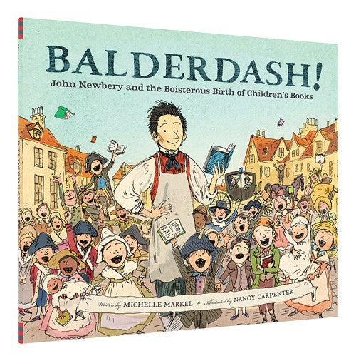 Balderdash! : John Newberry and the Boisterous Birth of Children’s Books